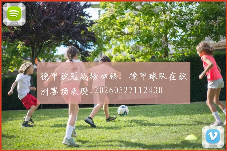 德甲欧冠战绩回顾:德甲球队在欧洲赛场表现_20260527112430