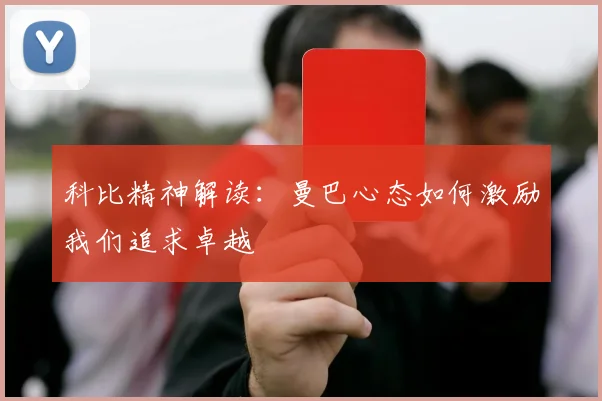 科比精神解读：曼巴心态如何激励我们追求卓越