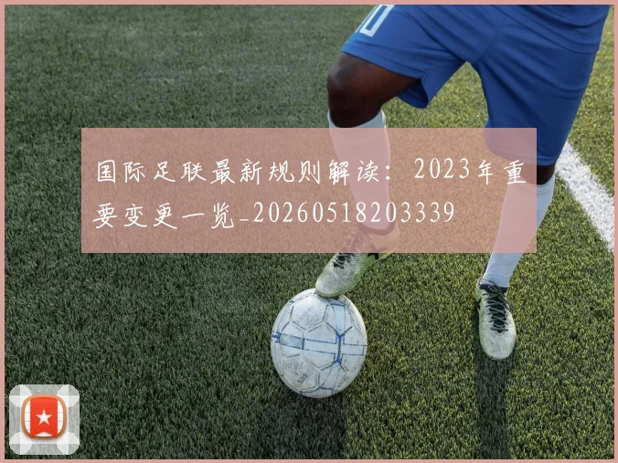国际足联最新规则解读:2023年重要变更一览_20260518203339