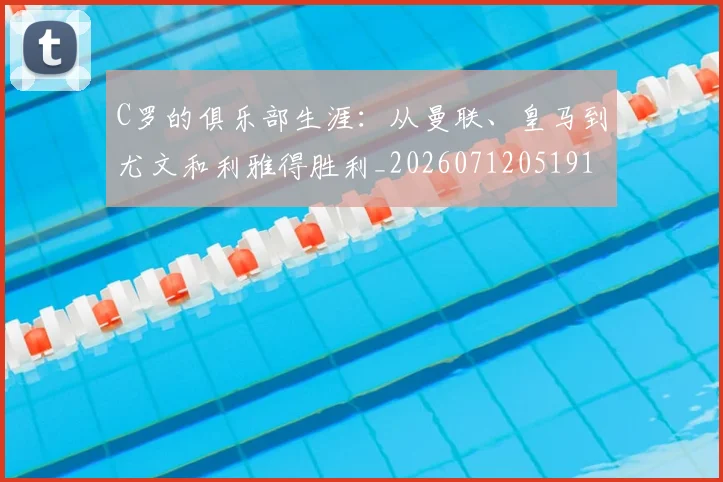 C罗的俱乐部生涯：从曼联、皇马到尤文和利雅得胜利_20260712051919