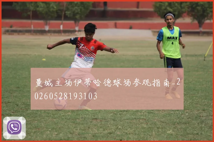曼城主场伊蒂哈德球场参观指南_20260528193103