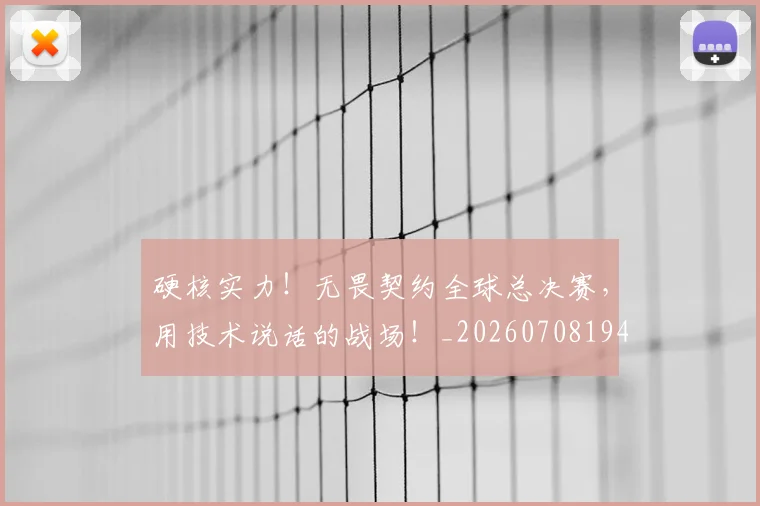 硬核实力！无畏契约全球总决赛，用技术说话的战场！_20260708194757_20260802164349
